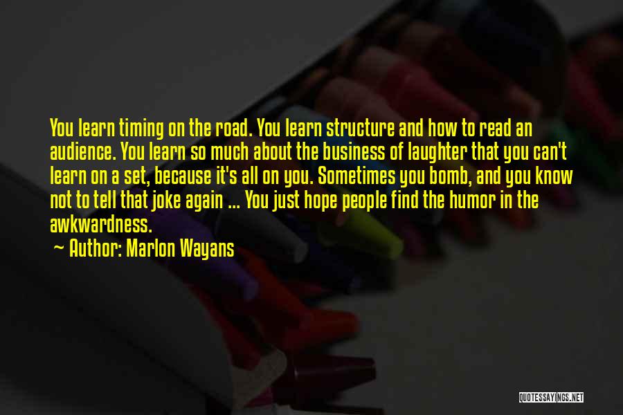 Marlon Wayans Quotes: You Learn Timing On The Road. You Learn Structure And How To Read An Audience. You Learn So Much About