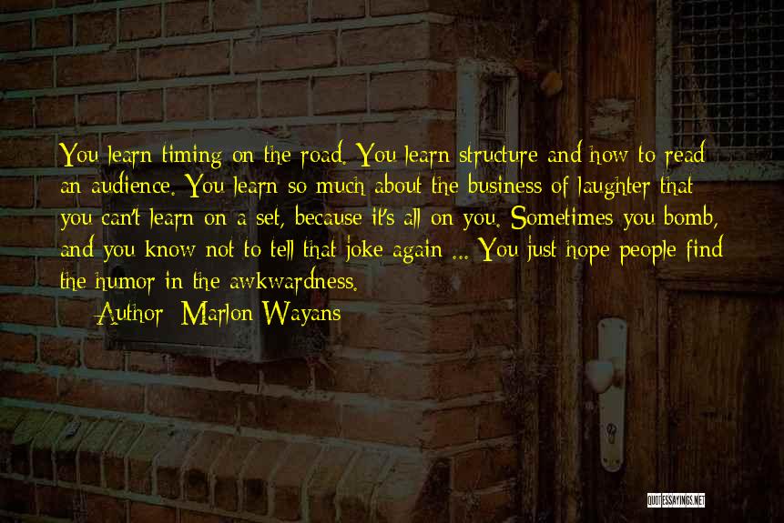 Marlon Wayans Quotes: You Learn Timing On The Road. You Learn Structure And How To Read An Audience. You Learn So Much About