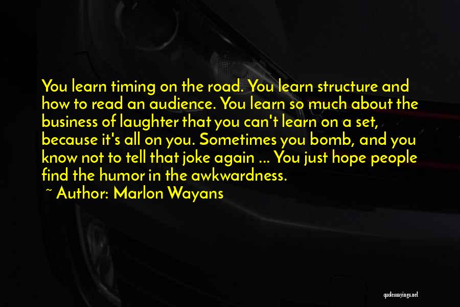 Marlon Wayans Quotes: You Learn Timing On The Road. You Learn Structure And How To Read An Audience. You Learn So Much About