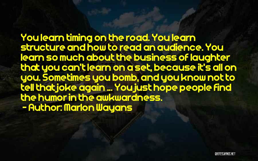 Marlon Wayans Quotes: You Learn Timing On The Road. You Learn Structure And How To Read An Audience. You Learn So Much About