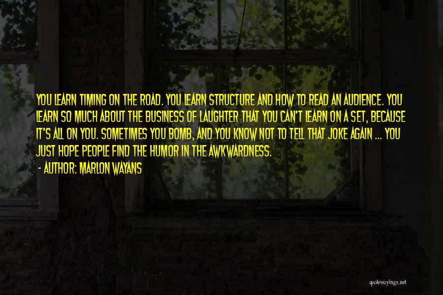 Marlon Wayans Quotes: You Learn Timing On The Road. You Learn Structure And How To Read An Audience. You Learn So Much About