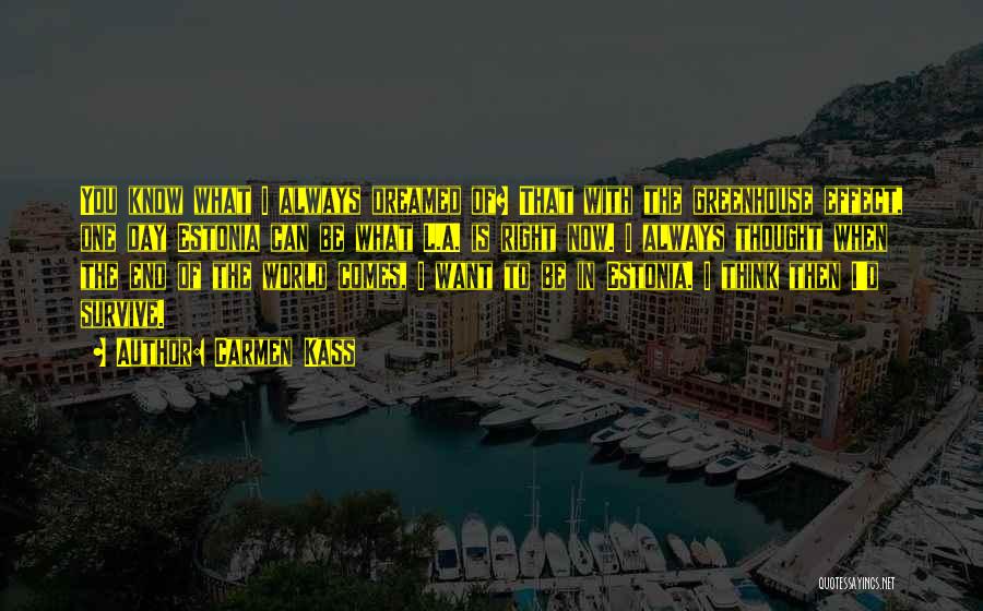 Carmen Kass Quotes: You Know What I Always Dreamed Of? That With The Greenhouse Effect, One Day Estonia Can Be What L.a. Is