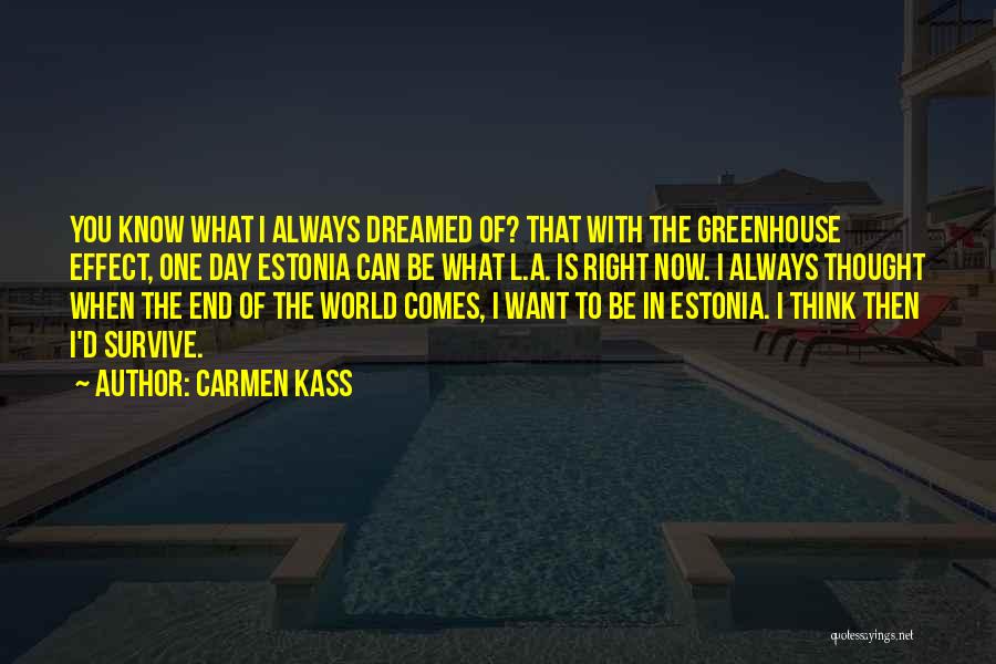 Carmen Kass Quotes: You Know What I Always Dreamed Of? That With The Greenhouse Effect, One Day Estonia Can Be What L.a. Is