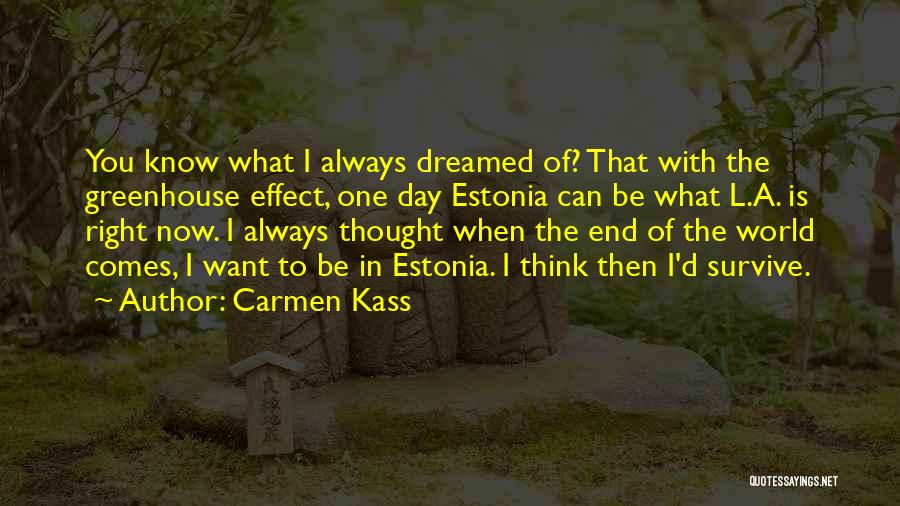 Carmen Kass Quotes: You Know What I Always Dreamed Of? That With The Greenhouse Effect, One Day Estonia Can Be What L.a. Is