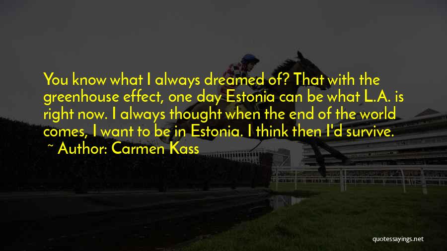 Carmen Kass Quotes: You Know What I Always Dreamed Of? That With The Greenhouse Effect, One Day Estonia Can Be What L.a. Is