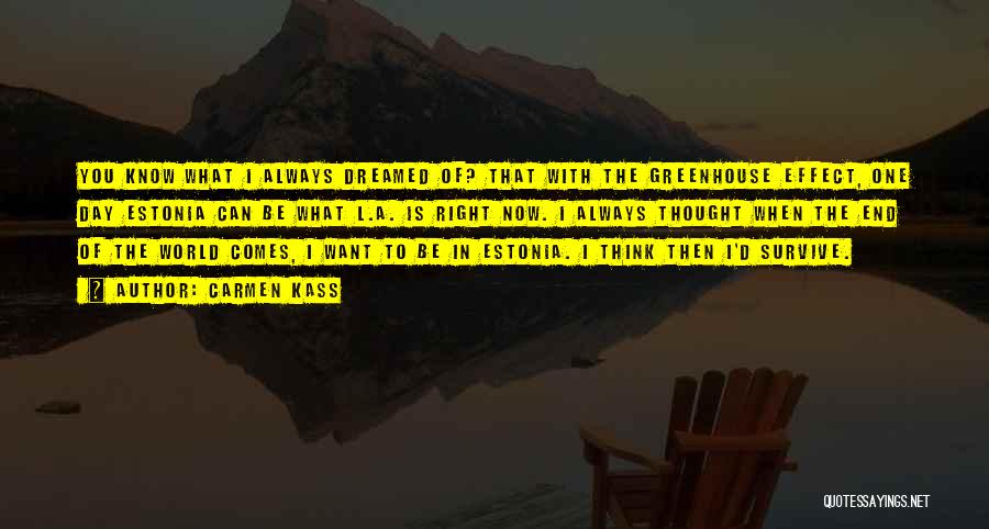 Carmen Kass Quotes: You Know What I Always Dreamed Of? That With The Greenhouse Effect, One Day Estonia Can Be What L.a. Is