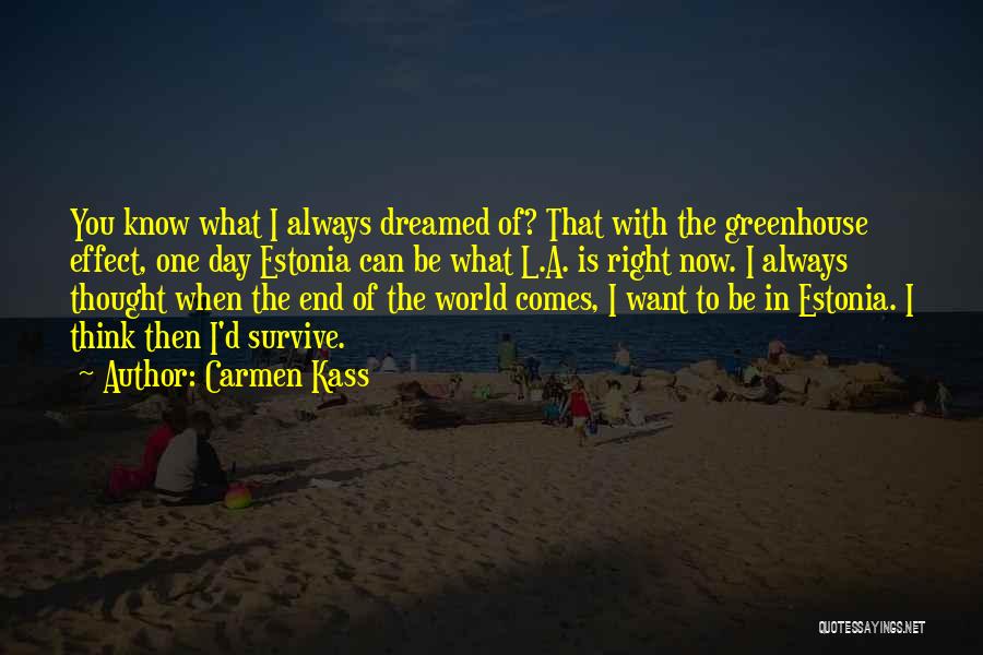 Carmen Kass Quotes: You Know What I Always Dreamed Of? That With The Greenhouse Effect, One Day Estonia Can Be What L.a. Is