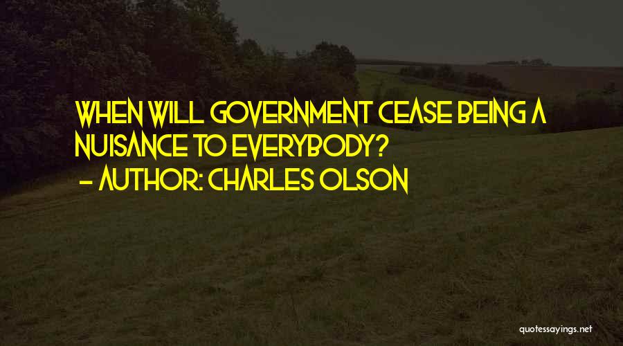Charles Olson Quotes: When Will Government Cease Being A Nuisance To Everybody?