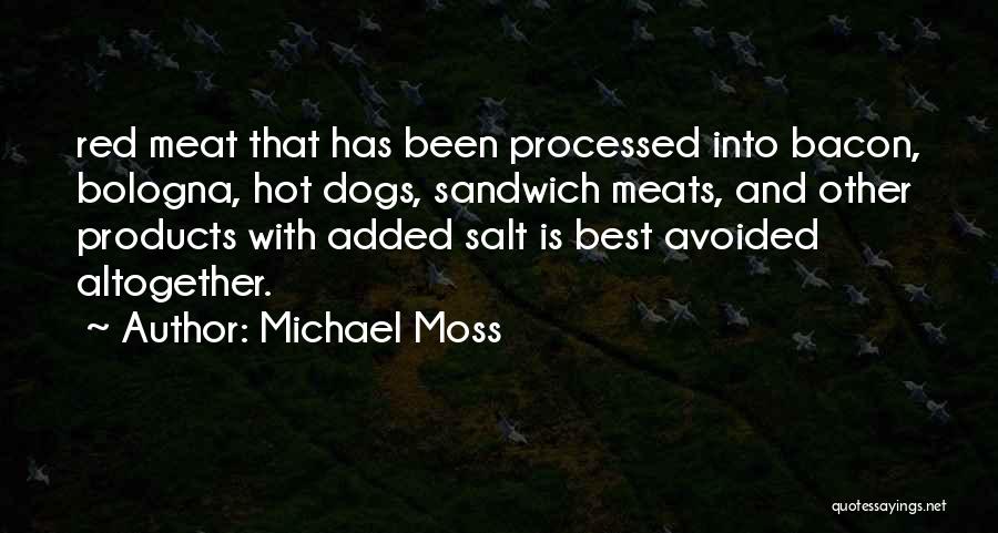 Michael Moss Quotes: Red Meat That Has Been Processed Into Bacon, Bologna, Hot Dogs, Sandwich Meats, And Other Products With Added Salt Is