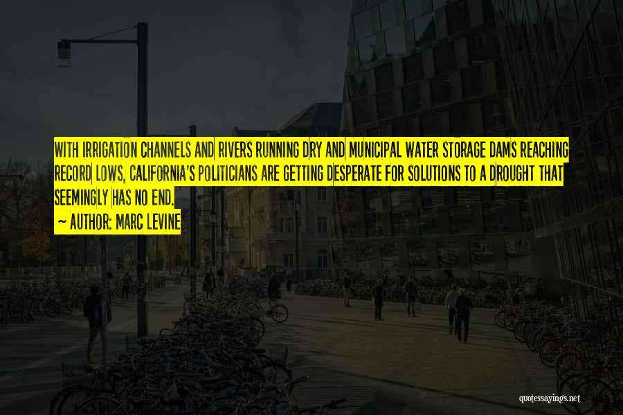Marc Levine Quotes: With Irrigation Channels And Rivers Running Dry And Municipal Water Storage Dams Reaching Record Lows, California's Politicians Are Getting Desperate