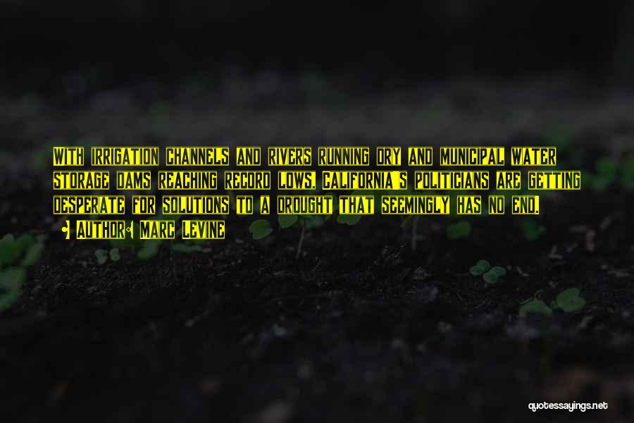 Marc Levine Quotes: With Irrigation Channels And Rivers Running Dry And Municipal Water Storage Dams Reaching Record Lows, California's Politicians Are Getting Desperate