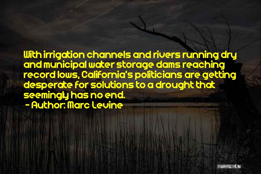 Marc Levine Quotes: With Irrigation Channels And Rivers Running Dry And Municipal Water Storage Dams Reaching Record Lows, California's Politicians Are Getting Desperate