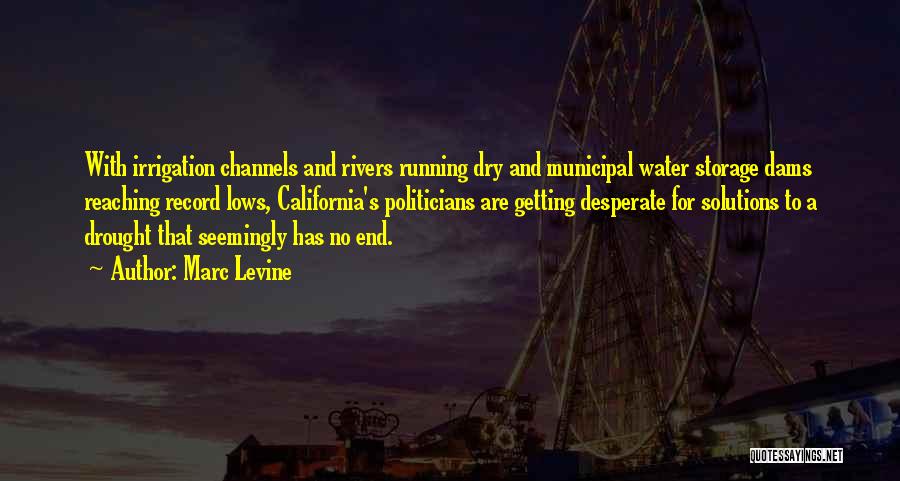 Marc Levine Quotes: With Irrigation Channels And Rivers Running Dry And Municipal Water Storage Dams Reaching Record Lows, California's Politicians Are Getting Desperate