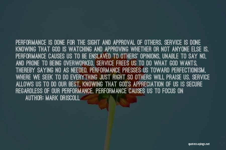 Mark Driscoll Quotes: Performance Is Done For The Sight And Approval Of Others. Service Is Done Knowing That God Is Watching And Approving