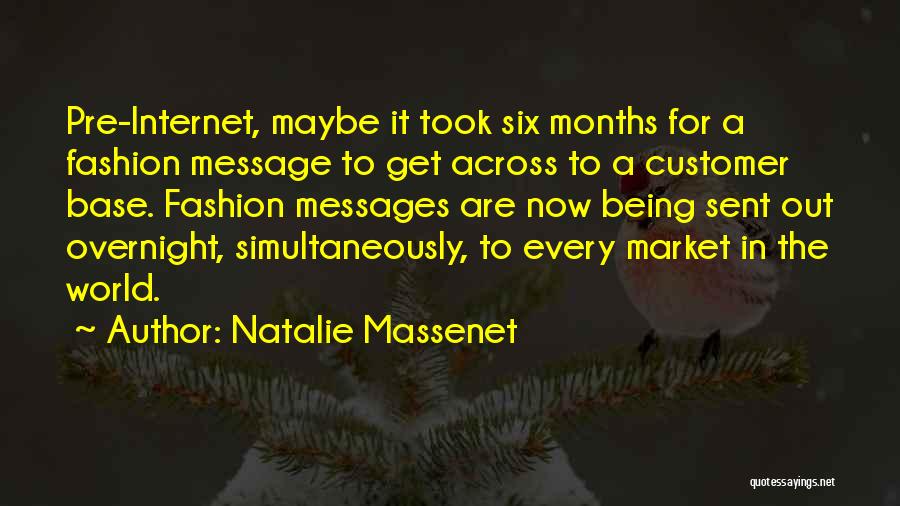 Natalie Massenet Quotes: Pre-internet, Maybe It Took Six Months For A Fashion Message To Get Across To A Customer Base. Fashion Messages Are