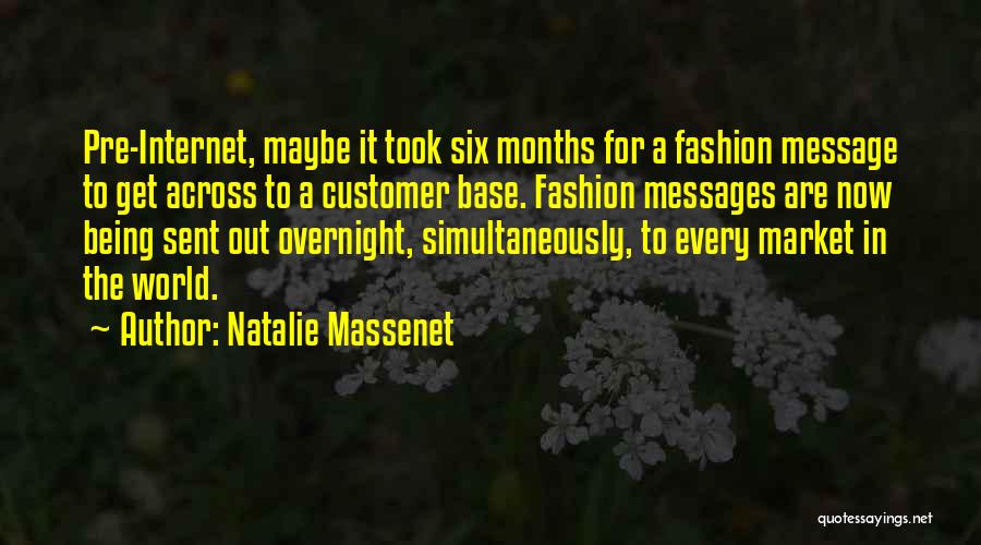 Natalie Massenet Quotes: Pre-internet, Maybe It Took Six Months For A Fashion Message To Get Across To A Customer Base. Fashion Messages Are