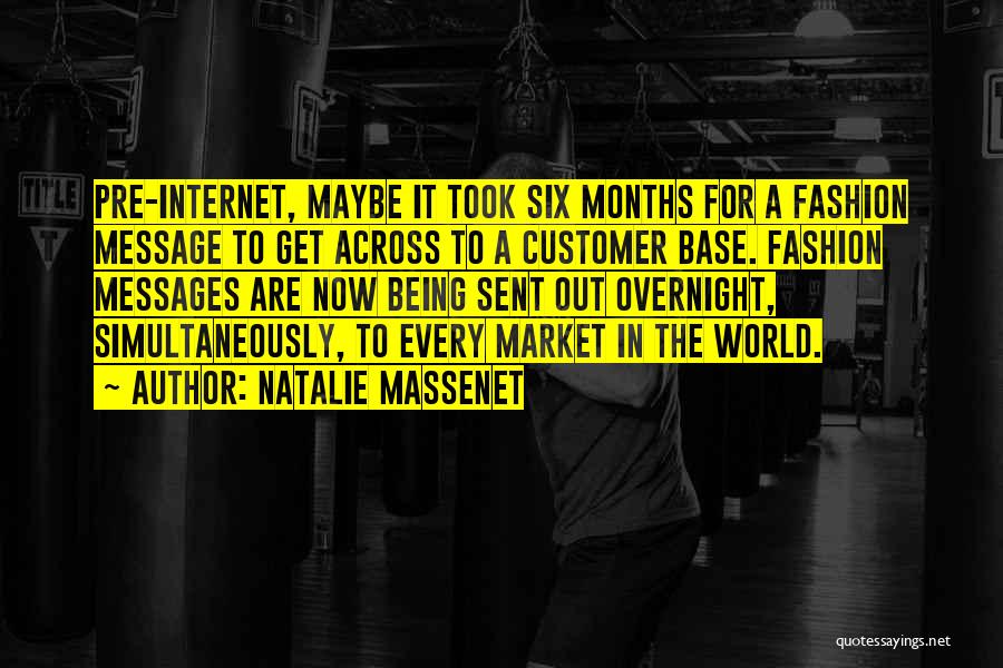 Natalie Massenet Quotes: Pre-internet, Maybe It Took Six Months For A Fashion Message To Get Across To A Customer Base. Fashion Messages Are