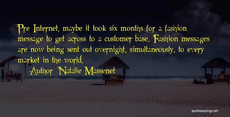 Natalie Massenet Quotes: Pre-internet, Maybe It Took Six Months For A Fashion Message To Get Across To A Customer Base. Fashion Messages Are