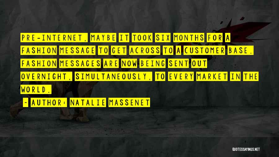 Natalie Massenet Quotes: Pre-internet, Maybe It Took Six Months For A Fashion Message To Get Across To A Customer Base. Fashion Messages Are