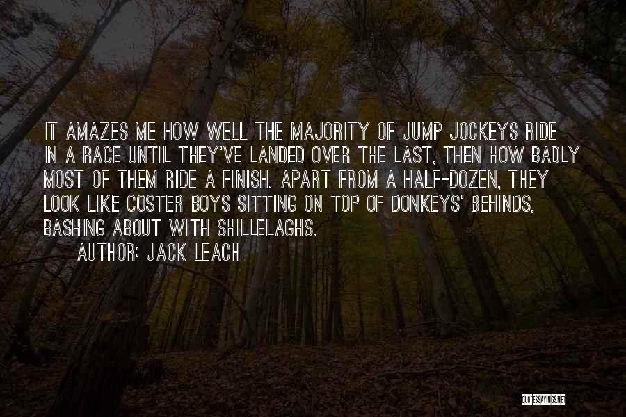 Jack Leach Quotes: It Amazes Me How Well The Majority Of Jump Jockeys Ride In A Race Until They've Landed Over The Last,