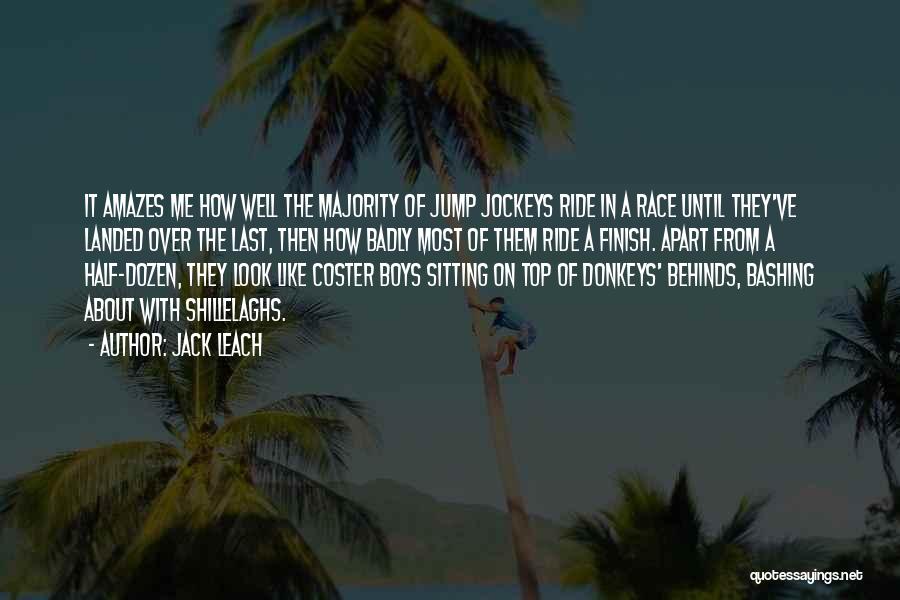 Jack Leach Quotes: It Amazes Me How Well The Majority Of Jump Jockeys Ride In A Race Until They've Landed Over The Last,