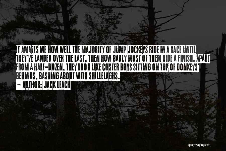 Jack Leach Quotes: It Amazes Me How Well The Majority Of Jump Jockeys Ride In A Race Until They've Landed Over The Last,