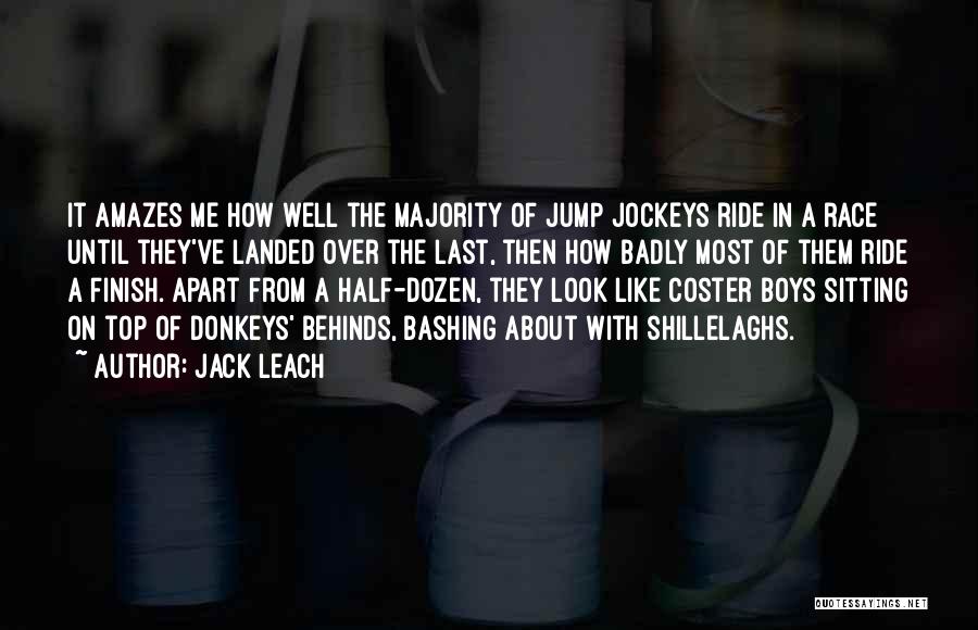 Jack Leach Quotes: It Amazes Me How Well The Majority Of Jump Jockeys Ride In A Race Until They've Landed Over The Last,