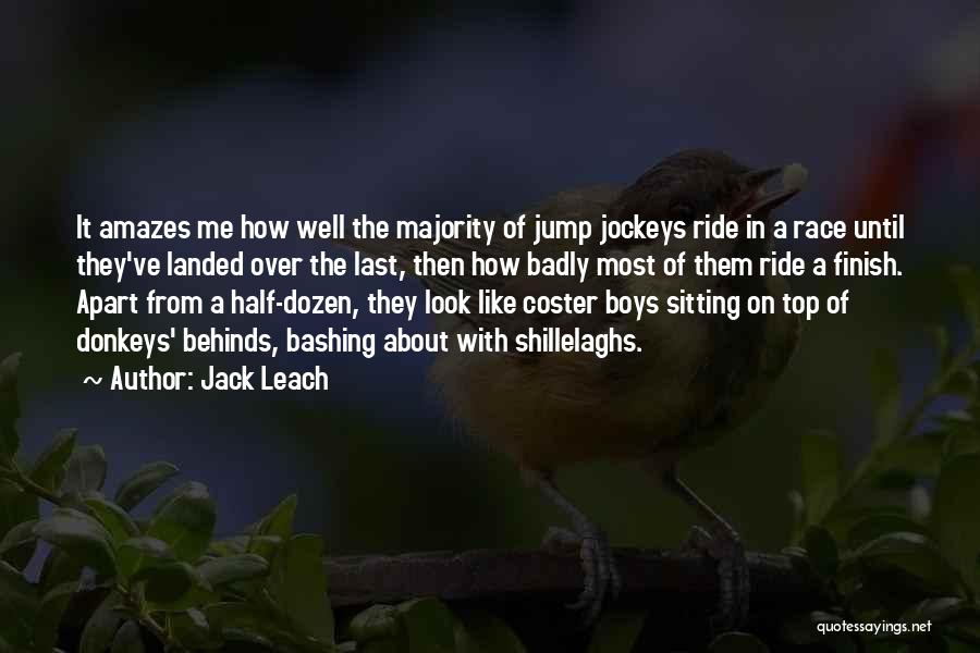 Jack Leach Quotes: It Amazes Me How Well The Majority Of Jump Jockeys Ride In A Race Until They've Landed Over The Last,