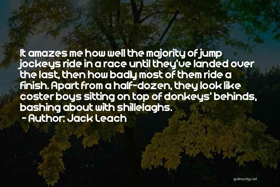 Jack Leach Quotes: It Amazes Me How Well The Majority Of Jump Jockeys Ride In A Race Until They've Landed Over The Last,