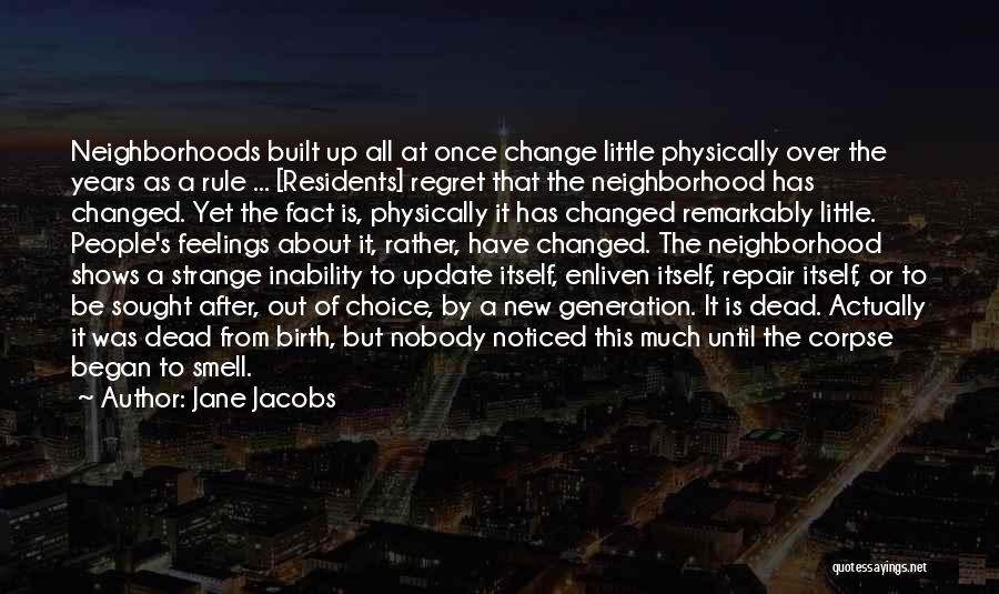 Jane Jacobs Quotes: Neighborhoods Built Up All At Once Change Little Physically Over The Years As A Rule ... [residents] Regret That The
