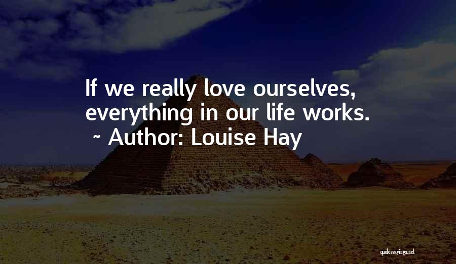 Louise Hay Quotes: If We Really Love Ourselves, Everything In Our Life Works.