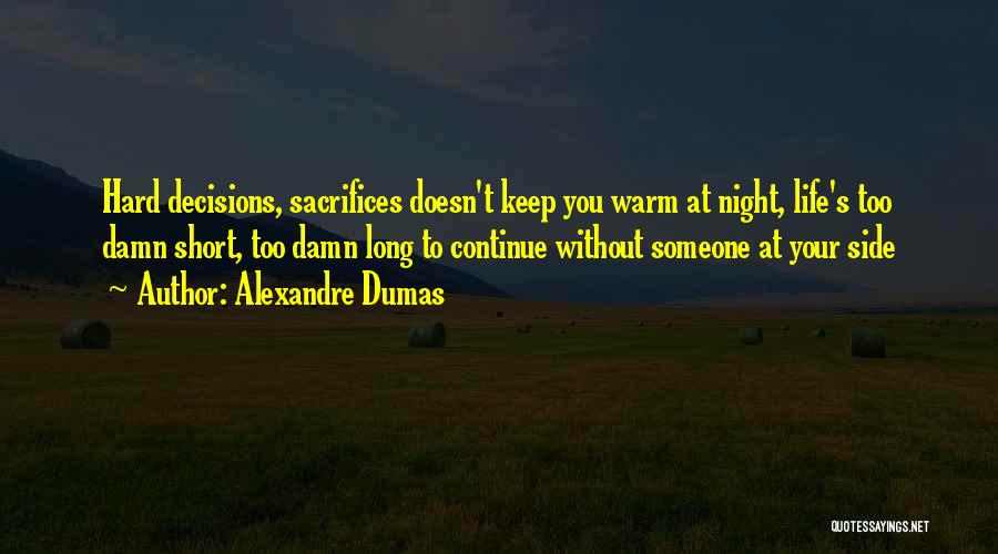 Alexandre Dumas Quotes: Hard Decisions, Sacrifices Doesn't Keep You Warm At Night, Life's Too Damn Short, Too Damn Long To Continue Without Someone