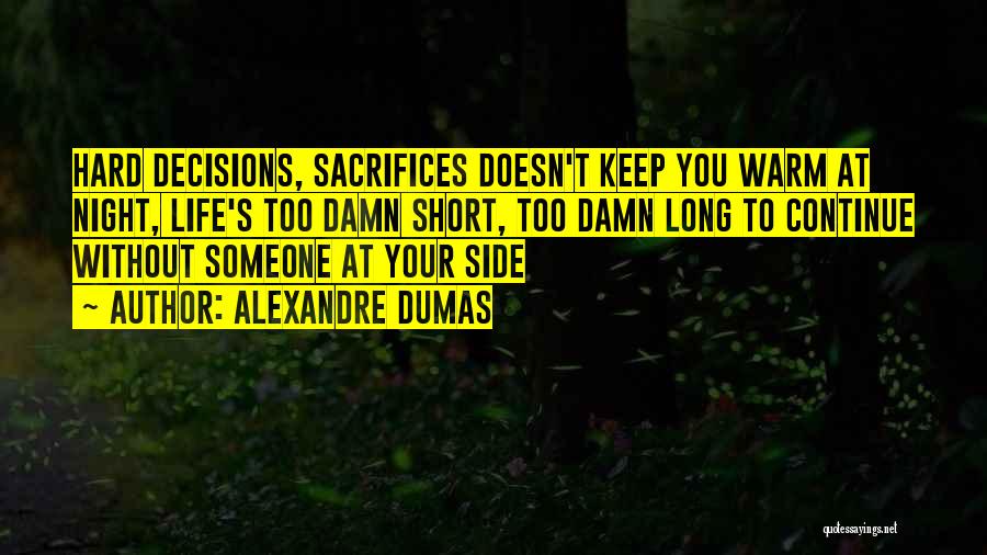 Alexandre Dumas Quotes: Hard Decisions, Sacrifices Doesn't Keep You Warm At Night, Life's Too Damn Short, Too Damn Long To Continue Without Someone