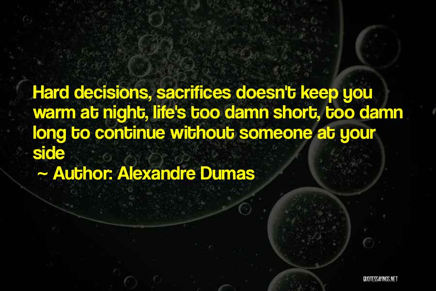 Alexandre Dumas Quotes: Hard Decisions, Sacrifices Doesn't Keep You Warm At Night, Life's Too Damn Short, Too Damn Long To Continue Without Someone