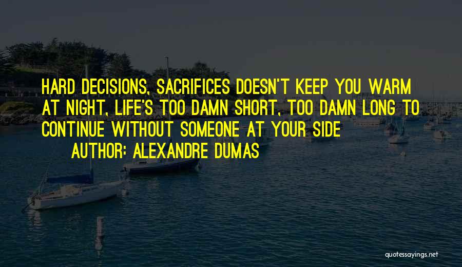 Alexandre Dumas Quotes: Hard Decisions, Sacrifices Doesn't Keep You Warm At Night, Life's Too Damn Short, Too Damn Long To Continue Without Someone