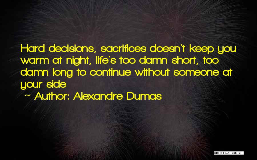 Alexandre Dumas Quotes: Hard Decisions, Sacrifices Doesn't Keep You Warm At Night, Life's Too Damn Short, Too Damn Long To Continue Without Someone