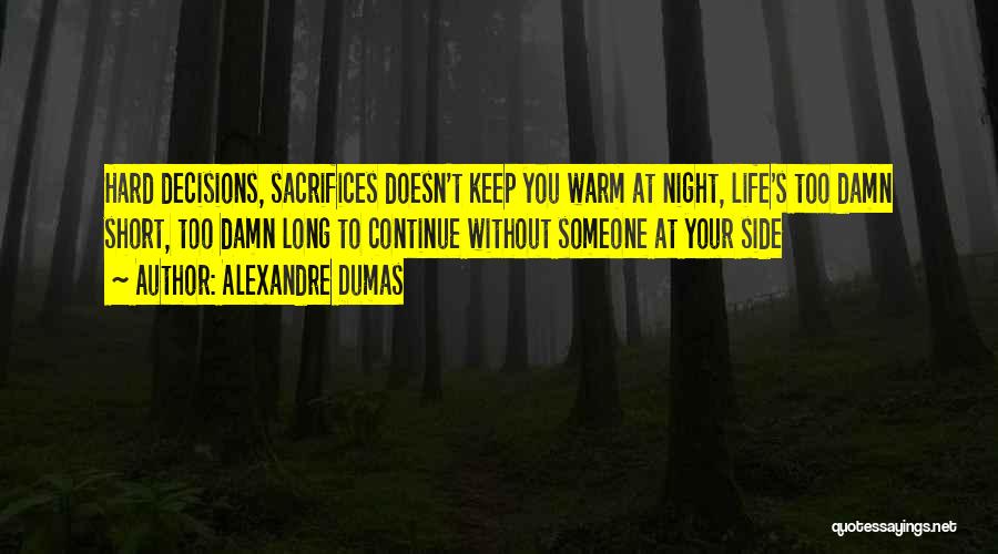 Alexandre Dumas Quotes: Hard Decisions, Sacrifices Doesn't Keep You Warm At Night, Life's Too Damn Short, Too Damn Long To Continue Without Someone