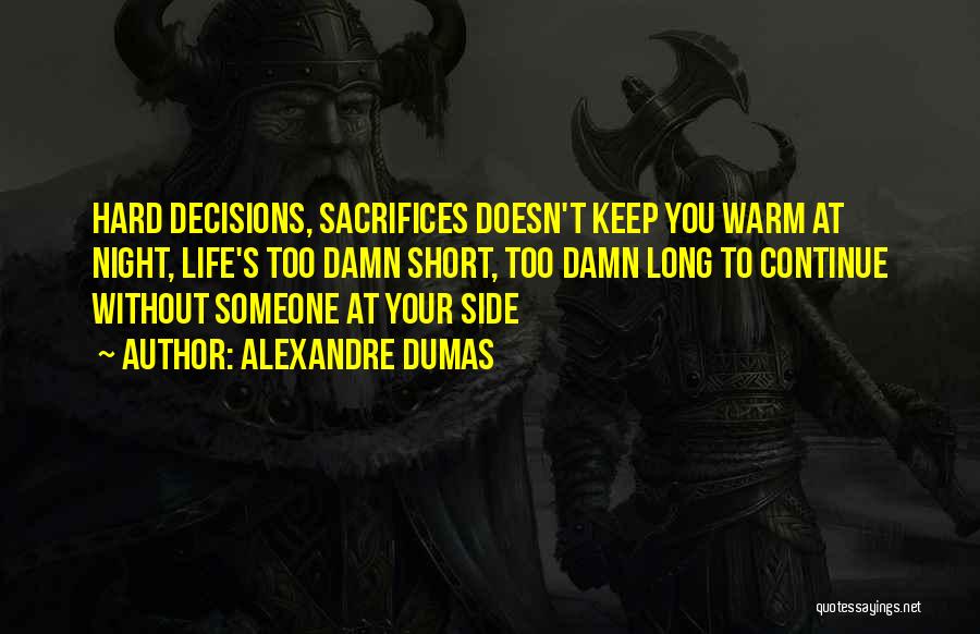 Alexandre Dumas Quotes: Hard Decisions, Sacrifices Doesn't Keep You Warm At Night, Life's Too Damn Short, Too Damn Long To Continue Without Someone