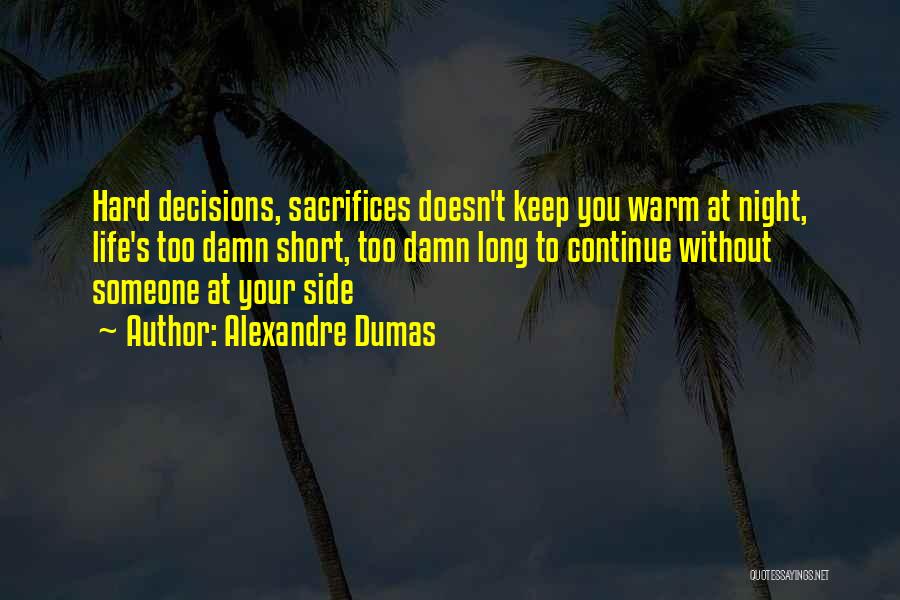 Alexandre Dumas Quotes: Hard Decisions, Sacrifices Doesn't Keep You Warm At Night, Life's Too Damn Short, Too Damn Long To Continue Without Someone