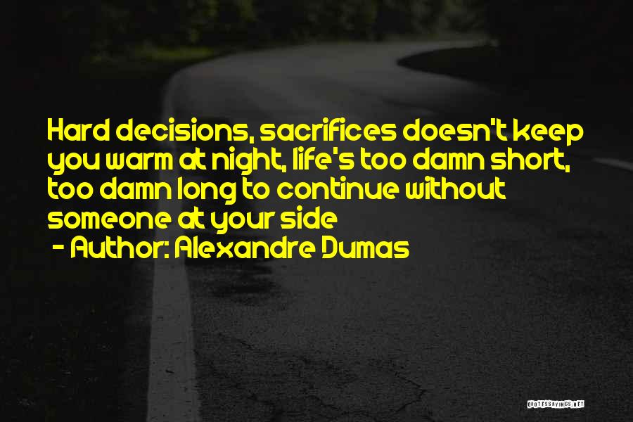 Alexandre Dumas Quotes: Hard Decisions, Sacrifices Doesn't Keep You Warm At Night, Life's Too Damn Short, Too Damn Long To Continue Without Someone