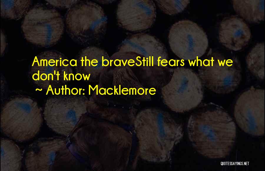Macklemore Quotes: America The Bravestill Fears What We Don't Know
