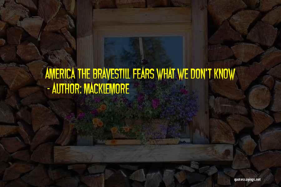 Macklemore Quotes: America The Bravestill Fears What We Don't Know