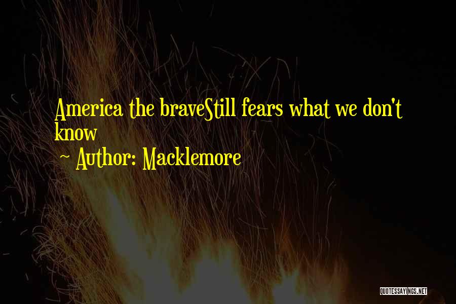 Macklemore Quotes: America The Bravestill Fears What We Don't Know