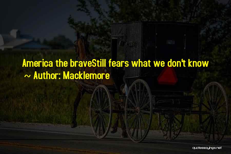 Macklemore Quotes: America The Bravestill Fears What We Don't Know