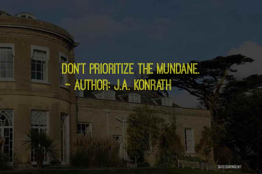 J.A. Konrath Quotes: Don't Prioritize The Mundane.