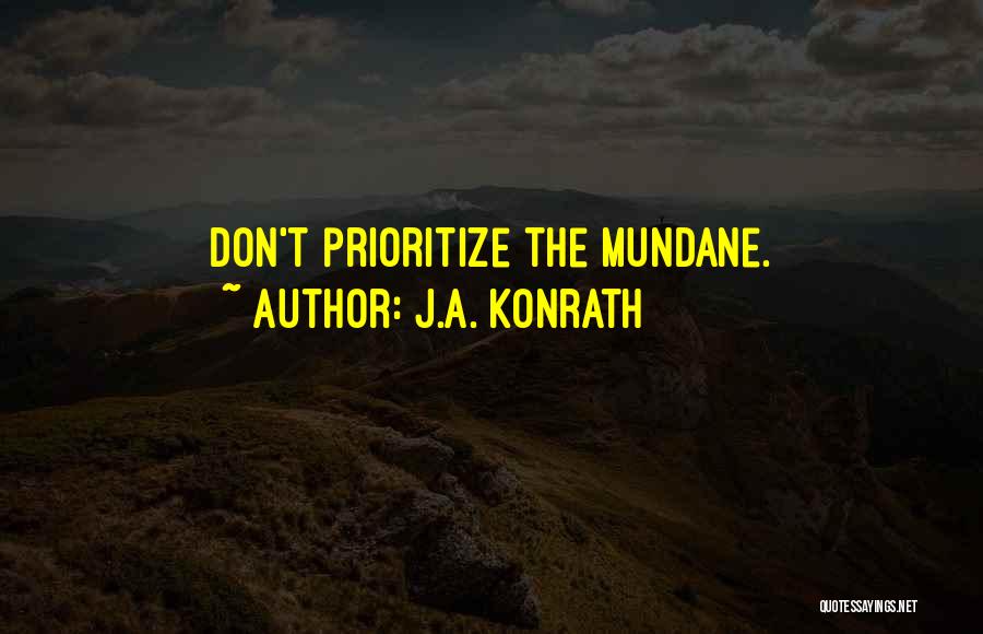 J.A. Konrath Quotes: Don't Prioritize The Mundane.