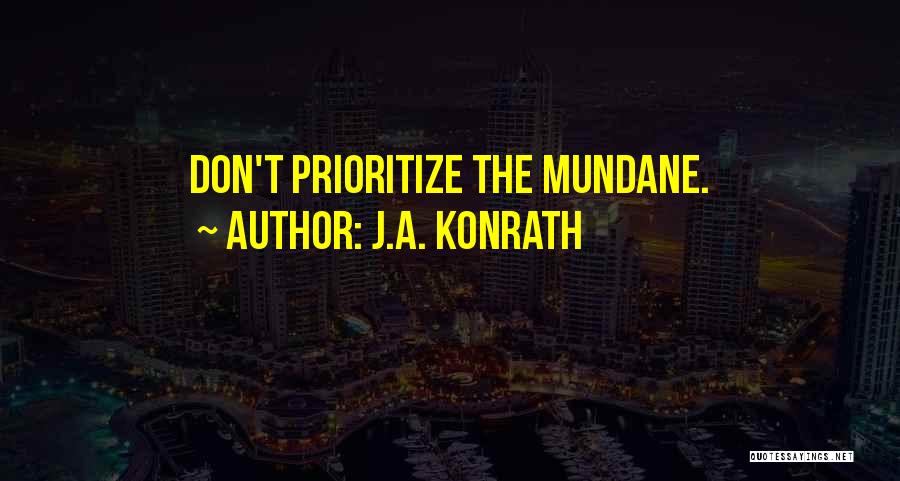 J.A. Konrath Quotes: Don't Prioritize The Mundane.