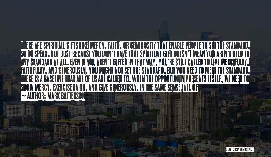 Mark Batterson Quotes: There Are Spiritual Gifts Like Mercy, Faith, Or Generosity That Enable People To Set The Standard, So To Speak. But