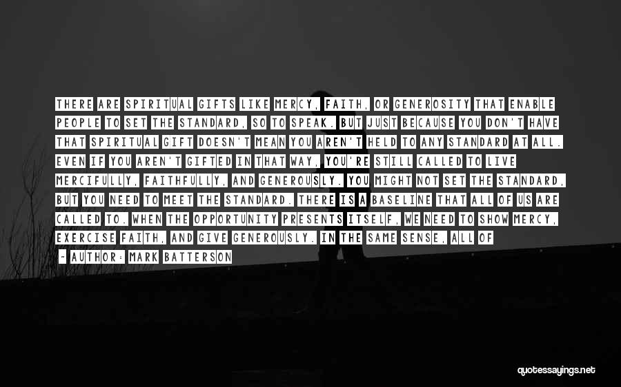 Mark Batterson Quotes: There Are Spiritual Gifts Like Mercy, Faith, Or Generosity That Enable People To Set The Standard, So To Speak. But