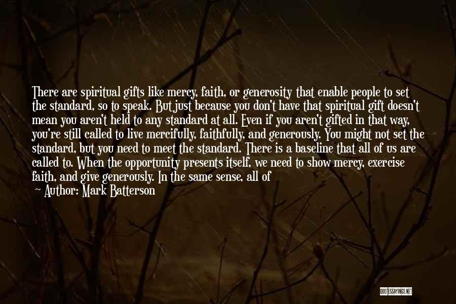 Mark Batterson Quotes: There Are Spiritual Gifts Like Mercy, Faith, Or Generosity That Enable People To Set The Standard, So To Speak. But